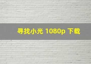 寻找小光 1080p 下载